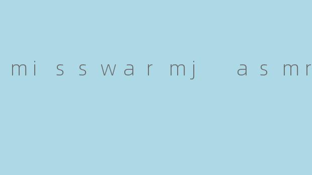 misswarmj asmr